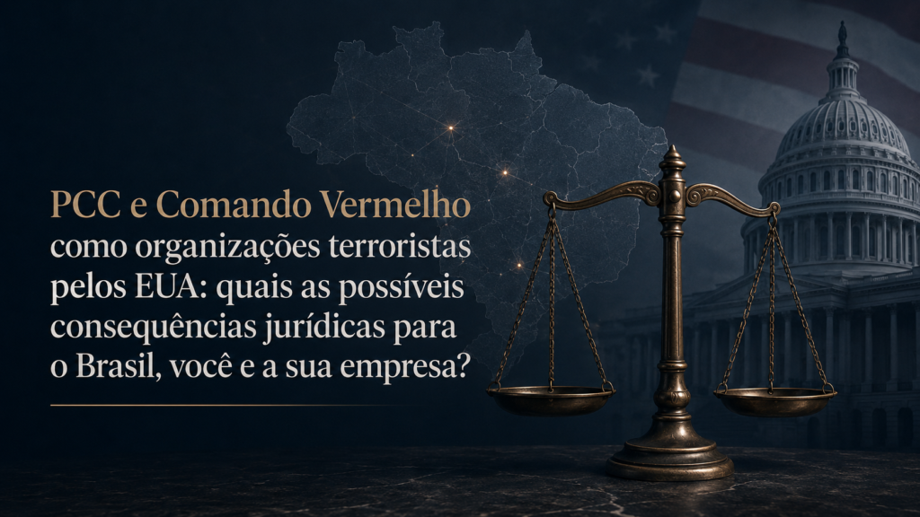 PCC e Comando Vermelho como organizações terroristas pelos EUA: quais as possíveis consequências jurídicas para o Brasil, você e a sua empresa?